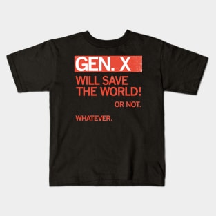 GEN X — Will Save the World! Or Not. Whatever. Kids T-Shirt